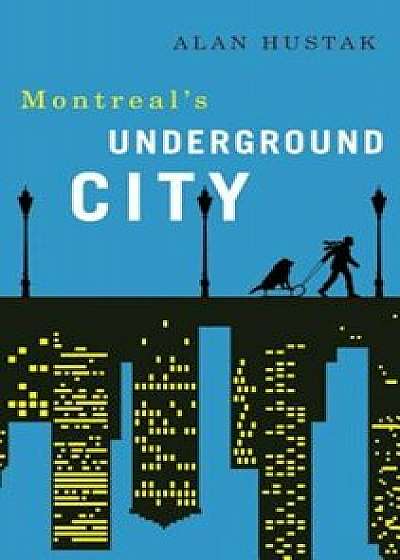 Exploring Montreal's Underground City, Paperback/Alan Hustak