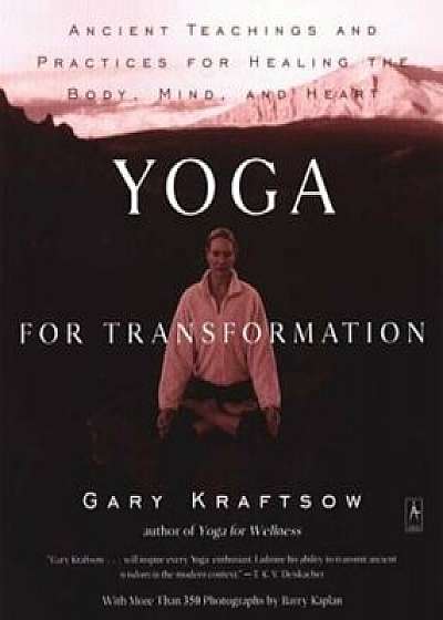 Yoga for Transformation: Ancient Teachings and Practices for Healing the Body, Mind, and Heart, Paperback/Gary Kraftsow