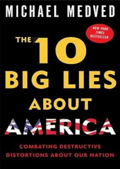 The 10 Big Lies about America: Combating Destructive Distortions about Our Nation, Paperback/Michael Medved