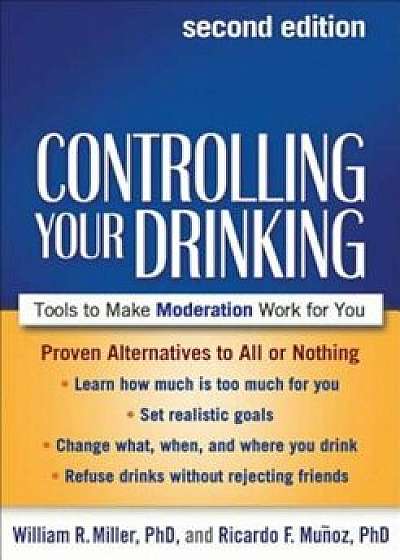 Controlling Your Drinking: Tools to Make Moderation Work for You, Paperback/William R. Miller