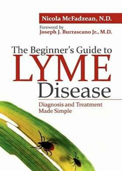The Beginner's Guide to Lyme Disease: Diagnosis and Treatment Made Simple, Paperback/Nicola McFadzean Nd