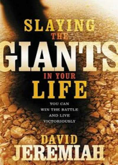 Slaying the Giants in Your Life, Paperback/David Jeremiah