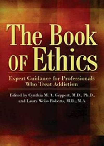 The Book of Ethics: Expert Guidance for Professionals Who Treat Addiction, Paperback/Cynthia Geppert