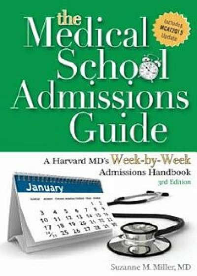 The Medical School Admissions Guide: A Harvard MD's Week-By-Week Admissions Handbook, 3rd Edition, Paperback/Suzanne M. Miller