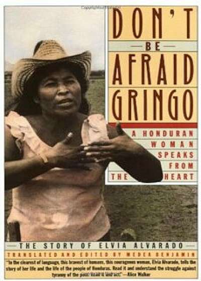 Don't Be Afraid, Gringo: A Honduran Woman Speaks from the Heart: The Story of Elvia Alvarado, Paperback/Medea Benjamin