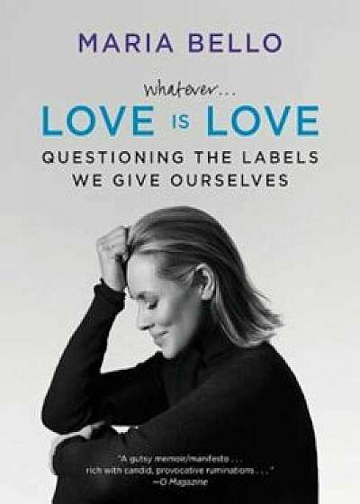Whatever...Love Is Love: Questioning the Labels We Give Ourselves, Paperback/Maria Bello