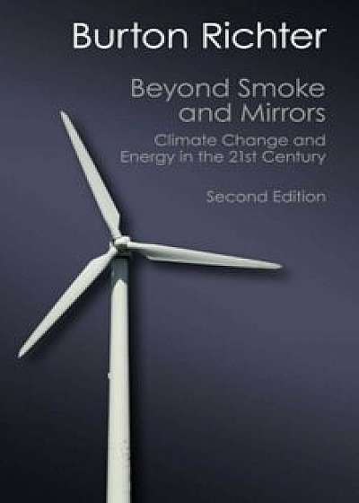 Beyond Smoke and Mirrors: Climate Change and Energy in the 21st Century, Paperback/Burton Richter