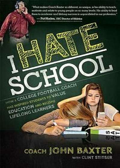I Hate School: How a College Football Coach Has Inspired Students to Value Education and Become Lifelong Learners, Paperback/John Baxter
