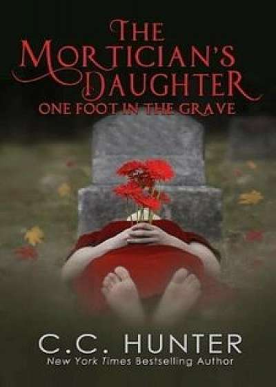 The Mortician's Daughter: One Foot in the Grave, Paperback/C. C. Hunter