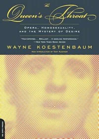 The Queen's Throat: Opera, Homosexuality, and the Mystery of Desire, Paperback/Wayne Koestenbaum