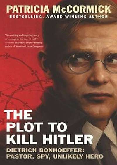 The Plot to Kill Hitler: Dietrich Bonhoeffer: Pastor, Spy, Unlikely Hero, Paperback/Patricia McCormick