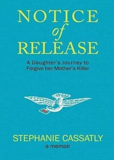 Notice of Release: A Daughter's Journey to Forgive Her Mother's Killer, Paperback/Stephanie Cassatly