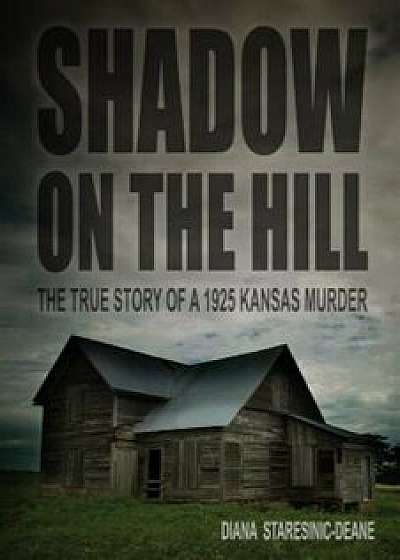 Shadow on the Hill: The True Story of a 1925 Kansas Murder, Paperback/Diana Staresinic-Deane