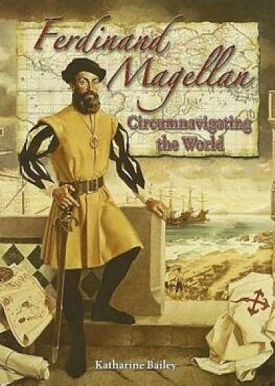 Ferdinand Magellan: Circumnavigating the World, Paperback/Katharine Bailey