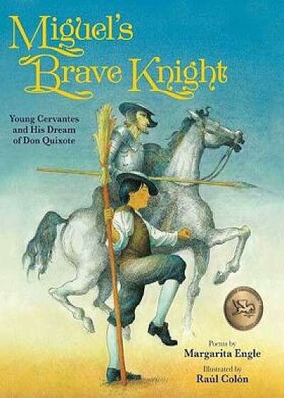 Miguel's Brave Knight: Young Cervantes and His Dream of Don Quixote, Hardcover/Margarita Engle