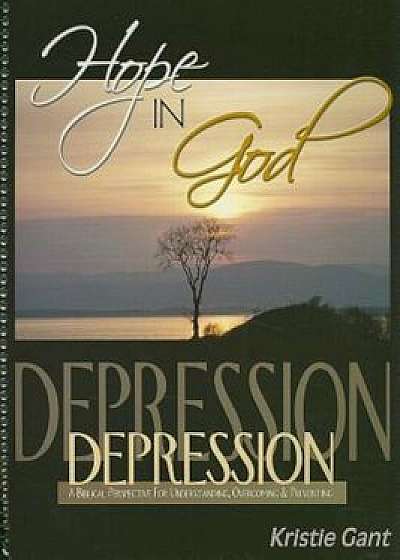 Coperta cărții Hope in God: A Biblical Perspective for Understanding, Overcoming and Preventing Depression, Paperback/Kristie Gant
