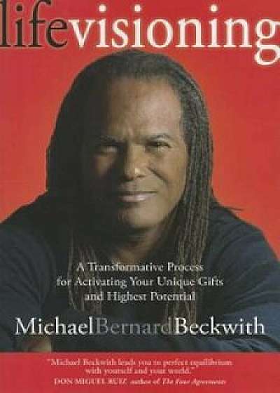 Life Visioning: A Transformative Process for Activating Your Unique Gifts and Highest Potential, Paperback/Michael Bernard Beckwith