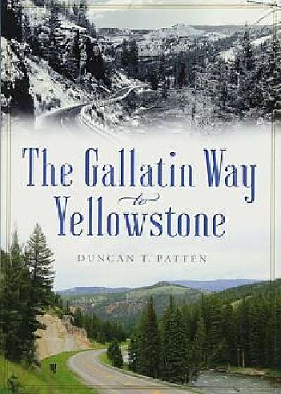 The Gallatin Way to Yellowstone, Paperback/Duncan T. Patten