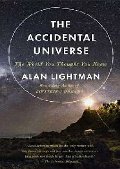 The Accidental Universe: The World You Thought You Knew, Paperback/Alan Lightman