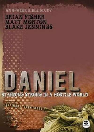 Daniel: Standing Strong in a Hostile World, Paperback/Matt Morton