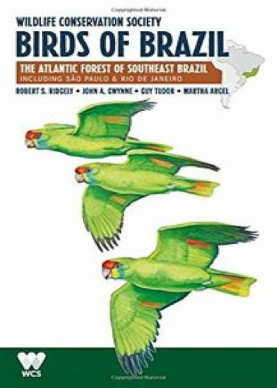 Wildlife Conservation Society Birds of Brazil: The Atlantic Forest of Southeast Brazil, Including Sao Paulo and Rio de Janeiro, Paperback/Robert S. Ridgely