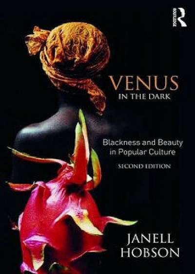 Venus in the Dark: Blackness and Beauty in Popular Culture, Paperback/Janell Hobson