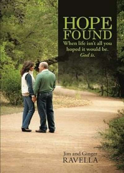 Hope Found: When Life Isn't All You Hoped It Would Be. God Is., Paperback/Jim and Ginger Ravella