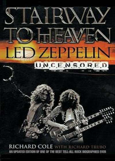 Stairway to Heaven: Led Zeppelin Uncensored, Paperback/Richard Cole