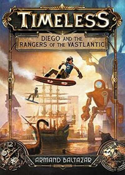 Timeless: Diego and the Rangers of the Vastlantic, Hardcover/Armand Baltazar