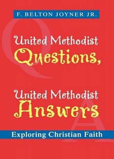 United Methodist Questions, United Methodist Answers: Exploring Christian Faith, Paperback/F. Belton Jr. Joyner