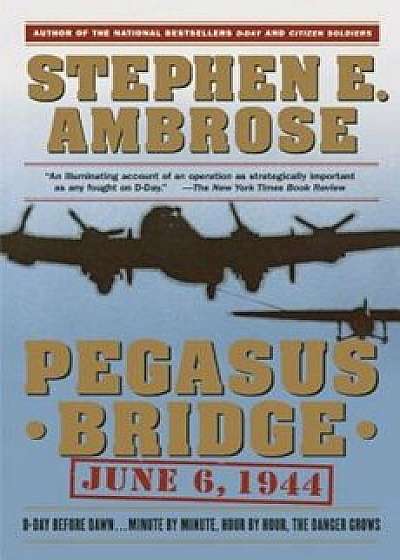 Pegasus Bridge, Paperback/Stephen E. Ambrose