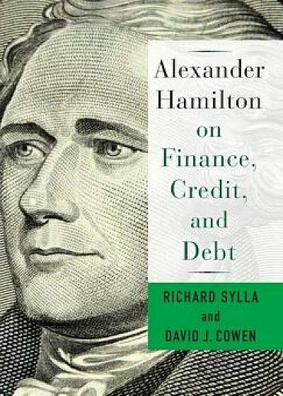 Alexander Hamilton on Finance, Credit, and Debt, Hardcover/David Cowen