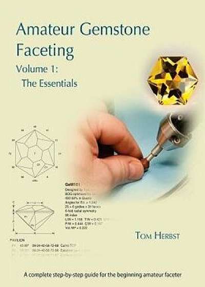 Amateur Gemstone Faceting Volume 1: The Essentials, Paperback/Tom Herbst