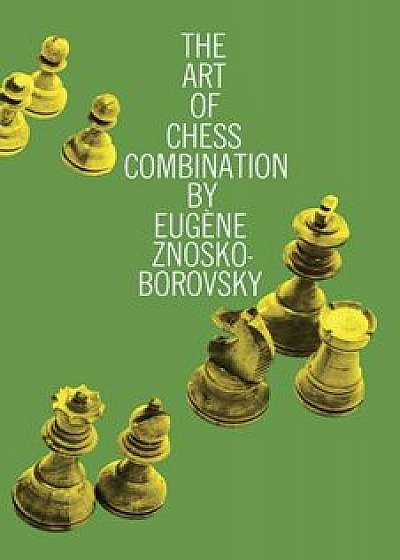 The Art of Chess Combination, Paperback/Eugene Znosko-Borovsky