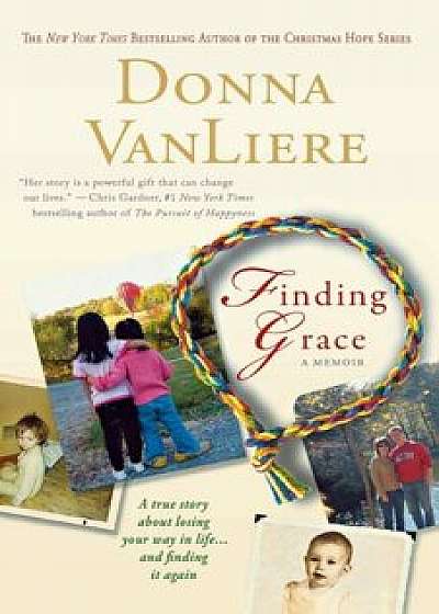 Finding Grace: A True Story about Losing Your Way in Life...and Finding It Again, Paperback/Donna Vanliere