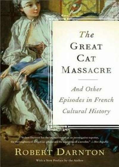The Great Cat Massacre: And Other Episodes in French Cultural History, Paperback/Robert Darnton