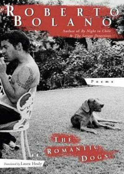 The Romantic Dogs: 1980-1998, Paperback/Roberto Bolano