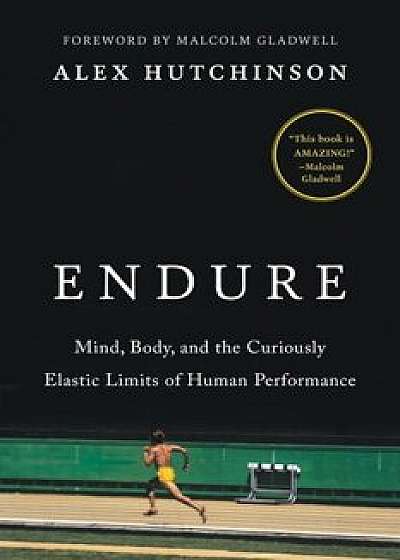 Endure: Mind, Body, and the Curiously Elastic Limits of Human Performance, Hardcover/Alex Hutchinson
