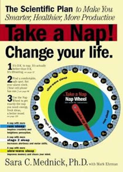 Take a Nap! Change Your Life.: The Scientific Plan to Make You Smarter, Healthier, More Productive, Paperback/Mark Ehrman