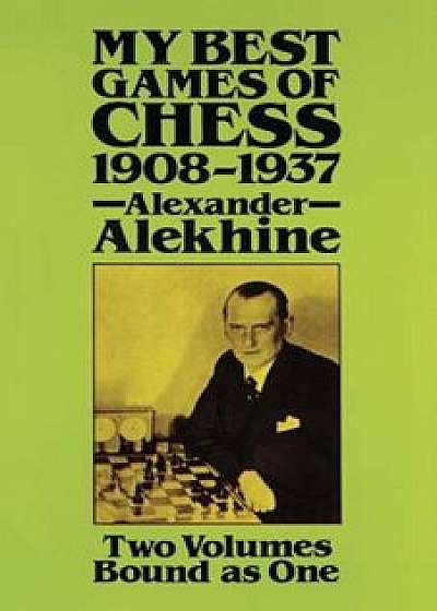 My Best Games of Chess, 1908'1937, Paperback/Alexander Alekhine