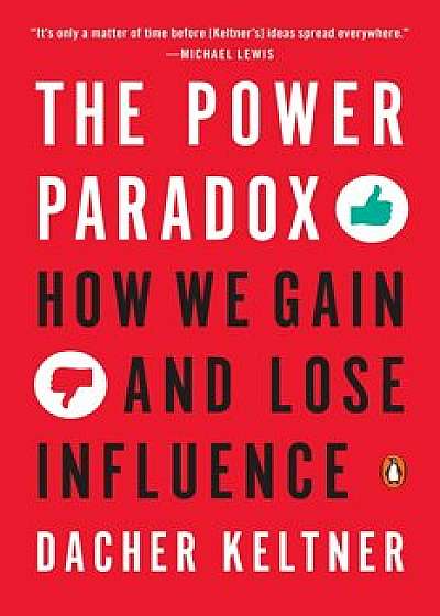 The Power Paradox: How We Gain and Lose Influence, Paperback/Dacher Keltner