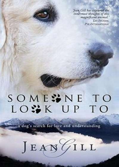 Someone to Look Up to: A Dog's Search for Love and Understanding, Paperback/Jean Gill