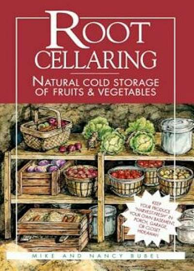 Root Cellaring: Natural Cold Storage of Fruits & Vegetables, Paperback/Mike Bubel