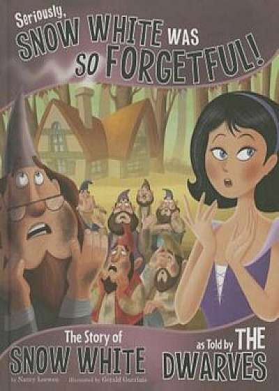 Seriously, Snow White Was So Forgetful!: The Story of Snow White as Told by the Dwarves, Hardcover/Nancy Loewen