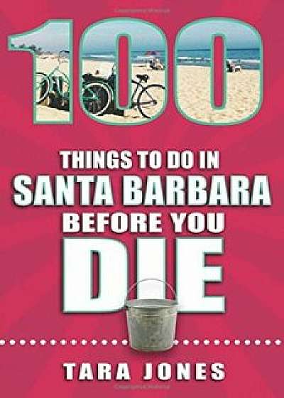 100 Things to Do in Santa Barbara Before You Die, Paperback/Tara Jones