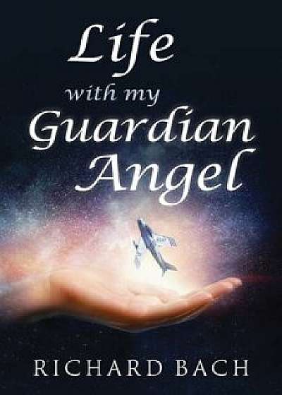 Life with My Guardian Angel, Paperback/Richard Bach