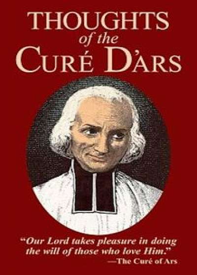 Thoughts of the Cure D'Ars, Paperback/Jean-Marie Baptiste Vianney