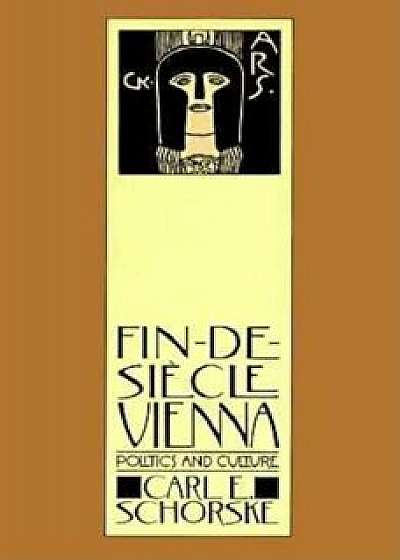 Fin-de-Siecle Vienna: Politics and Culture, Paperback/Carl E. Schorske