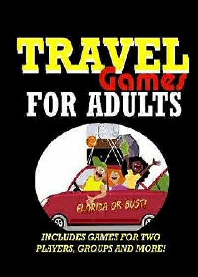 Travel Games for Adults: Coloring, Games, Puzzles and Trivia: Featuring Over 60 Activities Including Group Games, Games for Two, Scavenger Hunt, Paperback/Travel Games For Adults