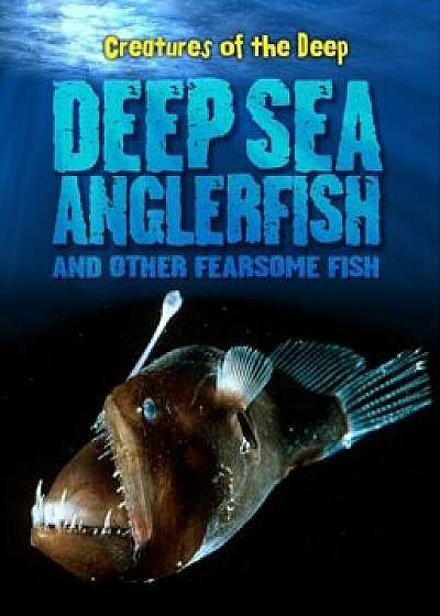 Deep-Sea Anglerfish and Other Fearsome Fish, Paperback/Rachel Lynette
